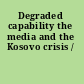 Degraded capability the media and the Kosovo crisis /