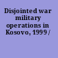 Disjointed war military operations in Kosovo, 1999 /