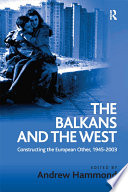 The Balkans and the West : constructing the European other, 1945-2003 /