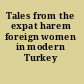 Tales from the expat harem foreign women in modern Turkey /
