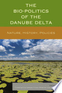 The biopolitics of the Danube Delta : nature, history, policies /