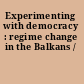 Experimenting with democracy : regime change in the Balkans /