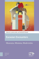 Eurasian encounters : museums, missions, modernities /