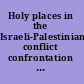 Holy places in the Israeli-Palestinian conflict confrontation and co-existence /