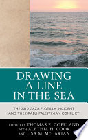 Drawing a line in the sea : the 2010 Gaza flotilla incident and the Israeli-Palestinian conflict /