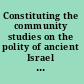 Constituting the community studies on the polity of ancient Israel in honor of S. Dean McBride, Jr. /