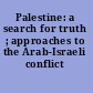 Palestine: a search for truth ; approaches to the Arab-Israeli conflict /