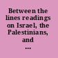 Between the lines readings on Israel, the Palestinians, and the U.S. "war on terror" /