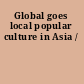 Global goes local popular culture in Asia /