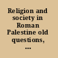 Religion and society in Roman Palestine old questions, new approaches /