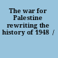 The war for Palestine rewriting the history of 1948  /