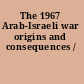 The 1967 Arab-Israeli war origins and consequences /