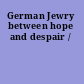 German Jewry between hope and despair /