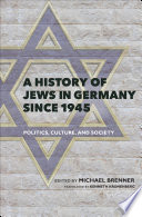 A history of Jews in Germany since 1945 : politics, culture, and society /