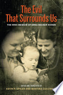 The evil that surrounds us : the WWII memoir of Erna Becker-Kohen /