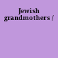 Jewish grandmothers /