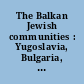 The Balkan Jewish communities : Yugoslavia, Bulgaria, Greece, and Turkey /