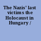 The Nazis' last victims the Holocaust in Hungary /