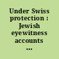 Under Swiss protection : Jewish eyewitness accounts from wartime Budapest /