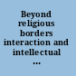Beyond religious borders interaction and intellectual exchange in the medieval Islamic world /