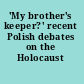 'My brother's keeper?' recent Polish debates on the Holocaust /