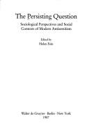 The Persisting question : sociological perspectives and social contexts of modern antisemitism /