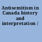 Antisemitism in Canada history and interpretation /