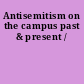 Antisemitism on the campus past & present /