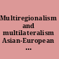 Multiregionalism and multilateralism Asian-European relations in a global context /