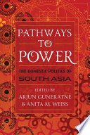 Pathways to power  : the domestic politics of South Asia /