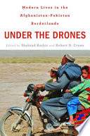 Under the drones modern lives in the Afghanistan-Pakistan borderlands /