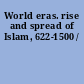 World eras. rise and spread of Islam, 622-1500 /