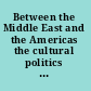 Between the Middle East and the Americas the cultural politics of diaspora /