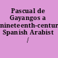 Pascual de Gayangos a nineteenth-century Spanish Arabist /