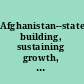 Afghanistan--state building, sustaining growth, and reducing poverty