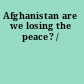 Afghanistan are we losing the peace? /