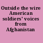 Outside the wire American soldiers' voices from Afghanistan /