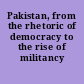 Pakistan, from the rhetoric of democracy to the rise of militancy