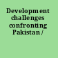 Development challenges confronting Pakistan /