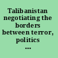 Talibanistan negotiating the borders between terror, politics and religion /