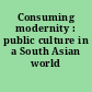 Consuming modernity : public culture in a South Asian world /