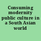 Consuming modernity public culture in a South Asian world /