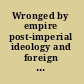 Wronged by empire post-imperial ideology and foreign policy in India and China /