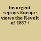 Insurgent sepoys Europe views the Revolt of 1857 /