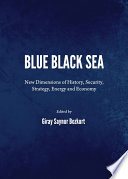 Blue Black Sea : new dimensions of history, security, politics, strategy, energy and economy /