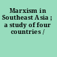 Marxism in Southeast Asia ; a study of four countries /