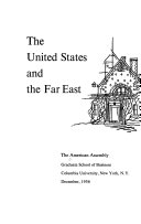 The United States and the Far East : background papers prepared for the use of participants and the Final report of the Tenth American Assembly, Arden House, Harriman Campus of Columbia University, Harriman, New York, November 15-18, 1956.