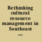 Rethinking cultural resource management in Southeast Asia preservation, development, and neglect /