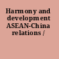 Harmony and development ASEAN-China relations /