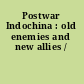 Postwar Indochina : old enemies and new allies /